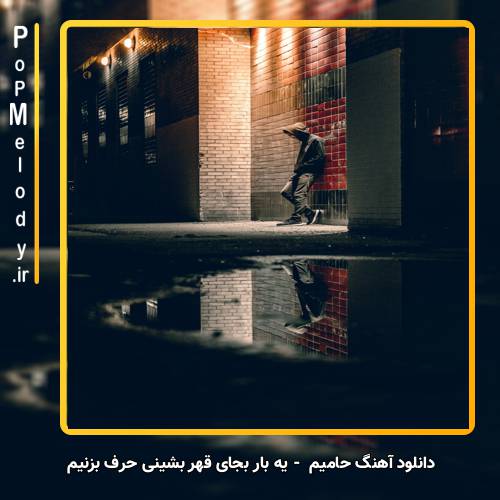 دانلود آهنگ حامیم یه بار بجای قهر بشینی حرف بزنیم